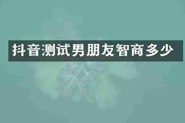 抖音测试男朋友智商多少