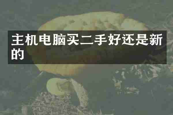 主机电脑买二手好还是新的