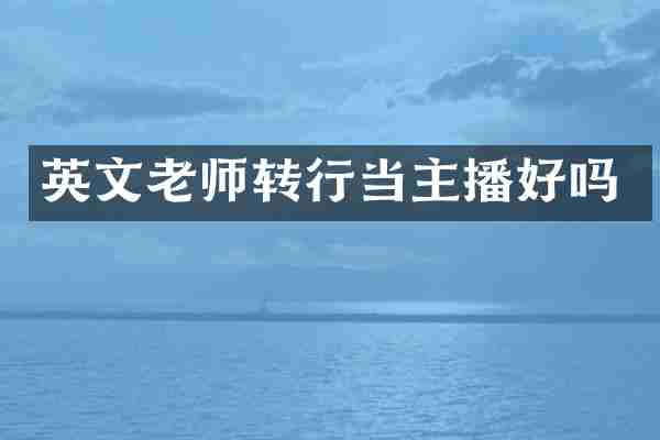 英文老师转行当主播好吗