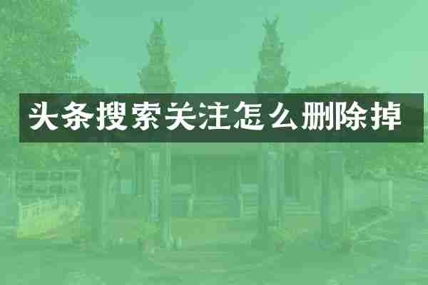 头条搜索关注怎么删除掉