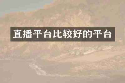 直播平台比较好的平台