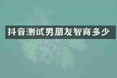 抖音测试男朋友智商多少