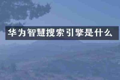 华为智慧搜索引擎是什么