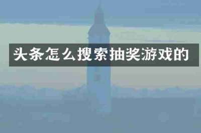 头条怎么搜索抽奖游戏的