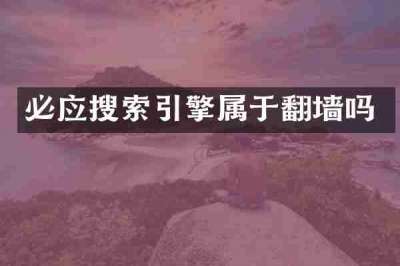 必应搜索引擎属于翻墙吗