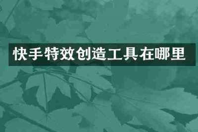 快手特效创造工具在哪里