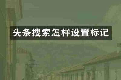 头条搜索怎样设置标记