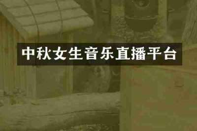 中秋女生音乐直播平台