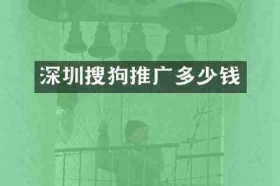 深圳搜狗推广多少钱