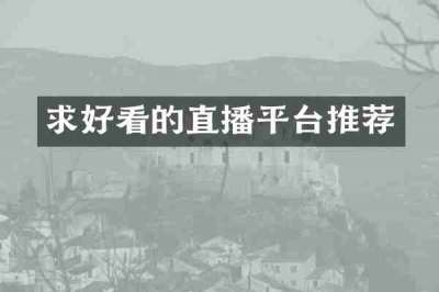 求好看的直播平台推荐