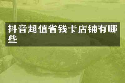 抖音超值省钱卡店铺有哪些