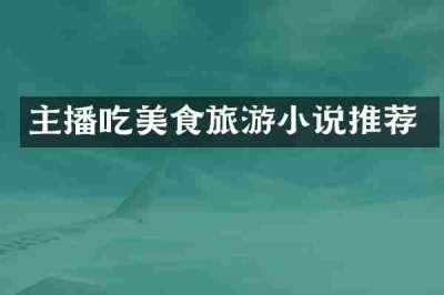 主播吃美食旅游小说推荐