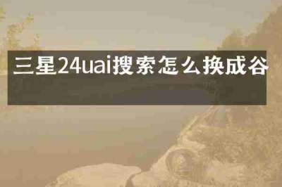 三星24uai搜索怎么换成谷歌
