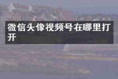 微信头像视频号在哪里打开