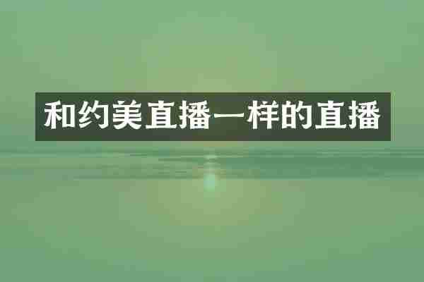 和约美直播一样的直播