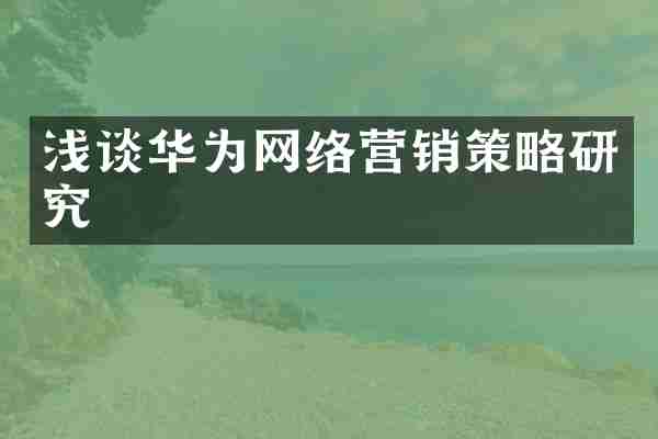 浅谈华为网络营销策略研究