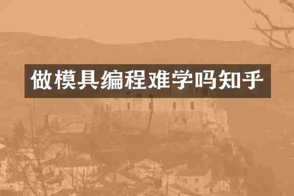 做模具编程难学吗知乎