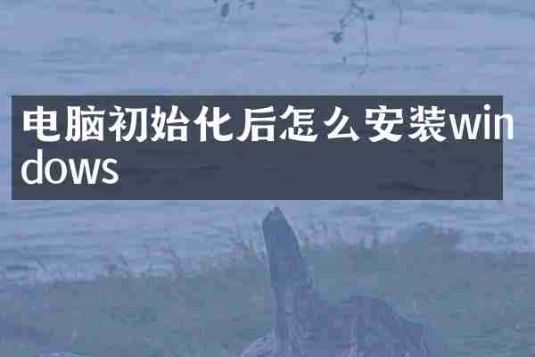 电脑初始化后怎么安装windows