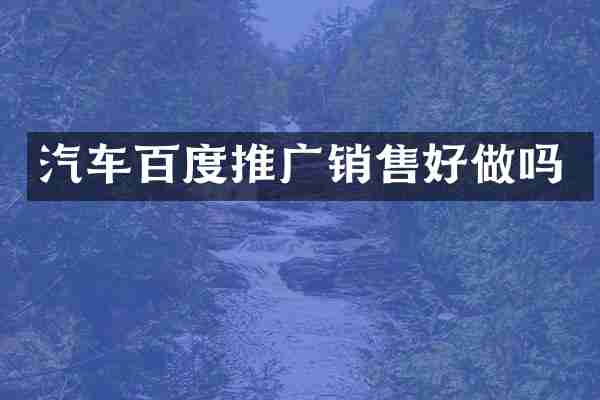 汽车百度推广销售好做吗