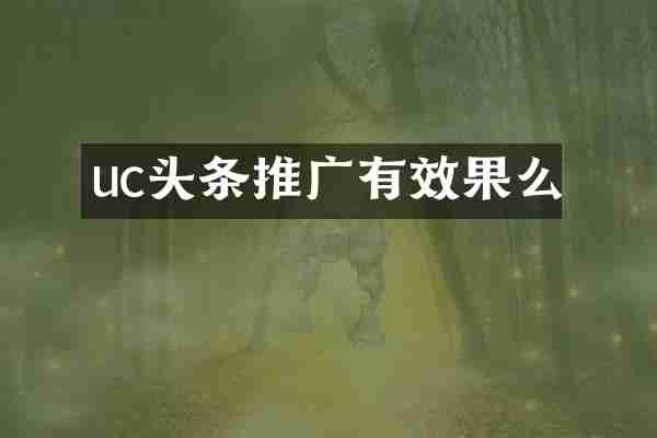 uc头条推广有效果么