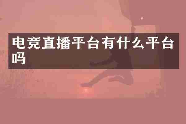 电竞直播平台有什么平台吗