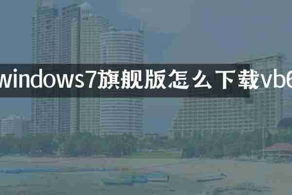 windows7旗舰版怎么下载vb6