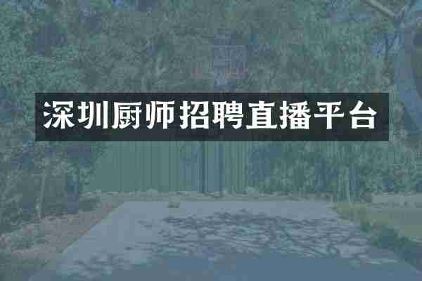 深圳厨师招聘直播平台