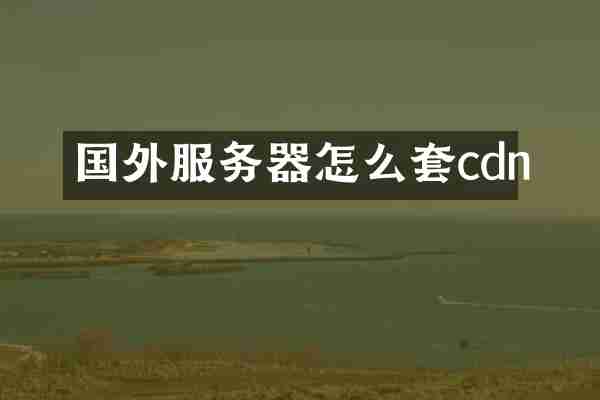 国外服务器怎么套cdn