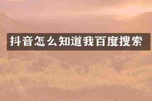 抖音怎么知道我百度搜索