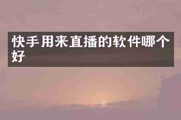 快手用来直播的软件哪个好