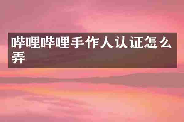 哔哩哔哩手作人认证怎么弄