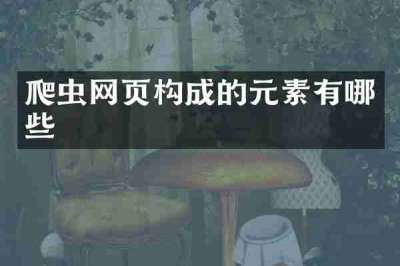 爬虫网页构成的元素有哪些