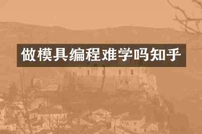 做模具编程难学吗知乎