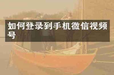 如何登录到手机微信视频号