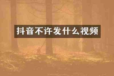 抖音不许发什么视频