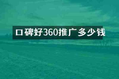 口碑好360推广多少钱