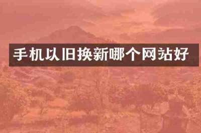 手机以旧换新哪个网站好