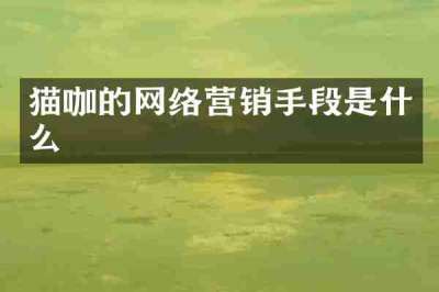 猫咖的网络营销手段是什么