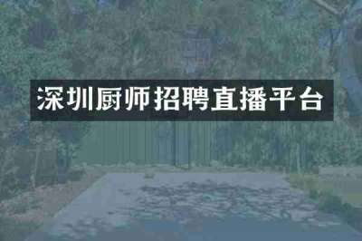 深圳厨师招聘直播平台