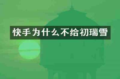 快手为什么不给初瑞雪