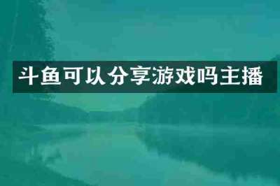 斗鱼可以分享游戏吗主播