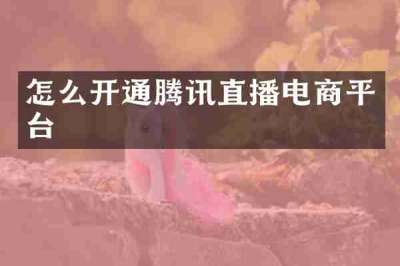 怎么开通腾讯直播电商平台