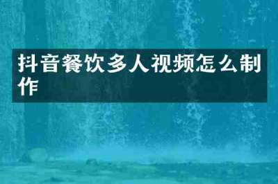 抖音餐饮多人视频怎么制作