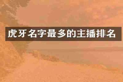 虎牙名字最多的主播排名