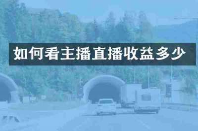 如何看主播直播收益多少