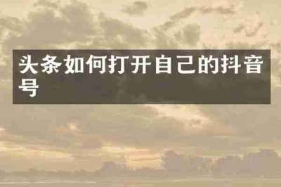 头条如何打开自己的抖音号