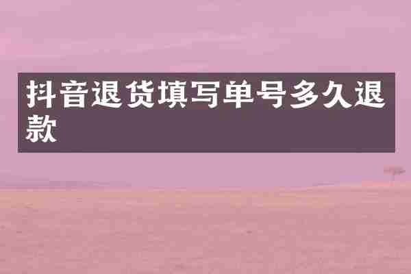 抖音退货填写单号多久退款