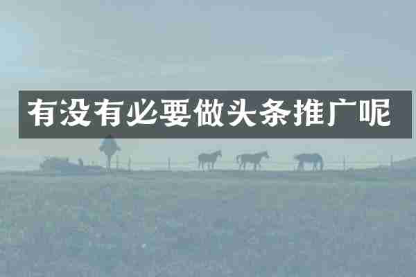 有没有必要做头条推广呢