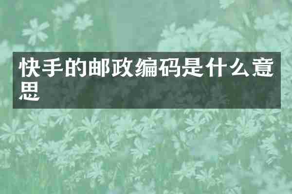 快手的邮政编码是什么意思