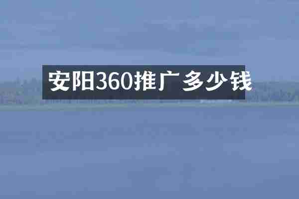 安阳360推广多少钱